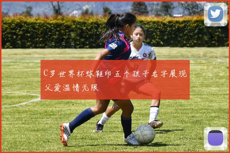 C罗世界杯球鞋印五个孩子名字展现父爱温情无限