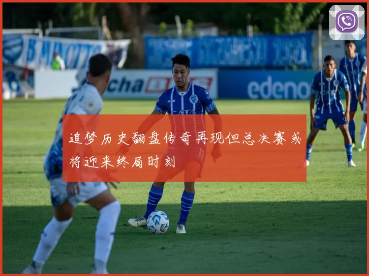 追梦历史翻盘传奇再现但总决赛或将迎来终局时刻