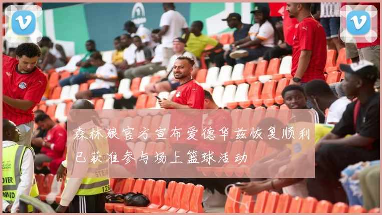 森林狼官方宣布爱德华兹恢复顺利已获准参与场上篮球活动